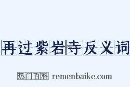 再过紫岩寺反义词是什么意思的图片